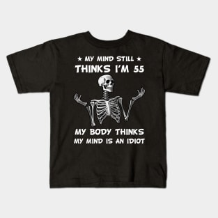 Skeleton My Mind Still Thinks I'm 55 My Body Thinks My Mind Is An Idiot Funny Birthday Kids T-Shirt